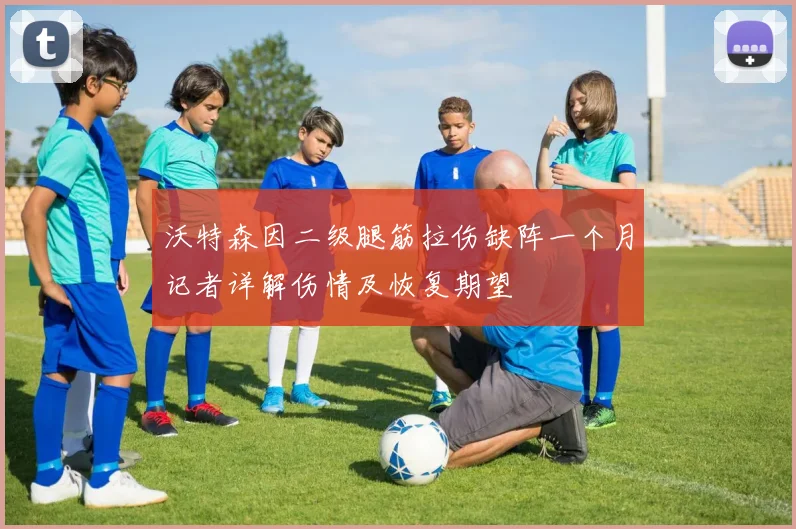 沃特森因二级腿筋拉伤缺阵一个月记者详解伤情及恢复期望