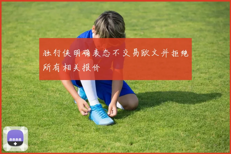 独行侠明确表态不交易欧文并拒绝所有相关报价