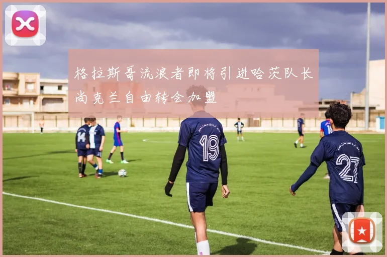 格拉斯哥流浪者即将引进哈茨队长尚克兰自由转会加盟